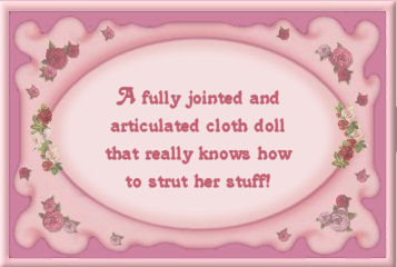 A fully jointed and articulated cloth doll that really knows how to strut her stuff!